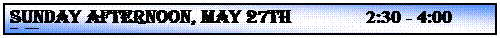 Text Box: SUNDAY AFTERNOON, MAY 27th               2:30 - 4:00 p.m.
